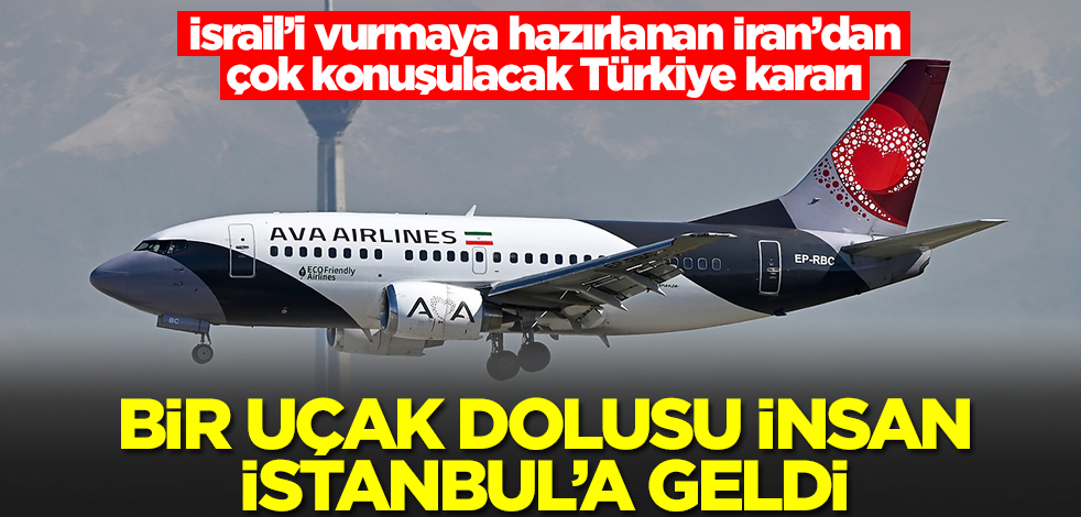 İsrail’i vurmaya hazırlanan İran’dan flaş Türkiye kararı! Bir uçak dolusu insan İstanbul'a geldi