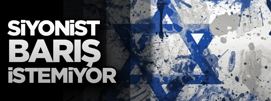 ‘israil’in barış gibi bir düşüncesi yok’