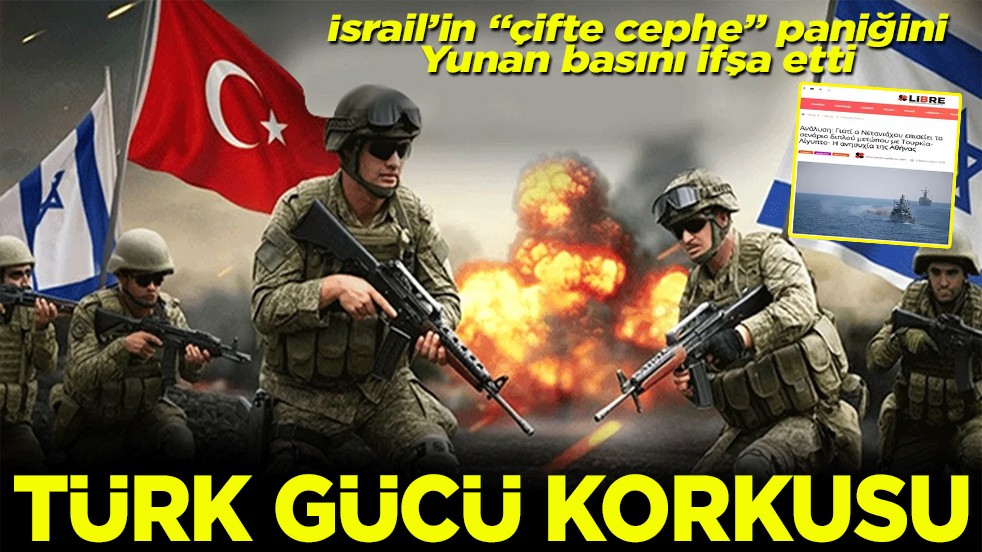 İsrail’in “çifte cephe” paniğini Yunan basını ifşa etti Türk gücü korkusu