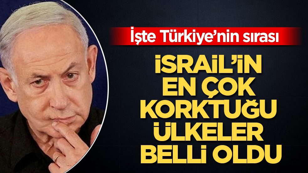 İsrail’in en çok korktuğu ülkeler belli oldu! İşte Türkiye’nin sırası