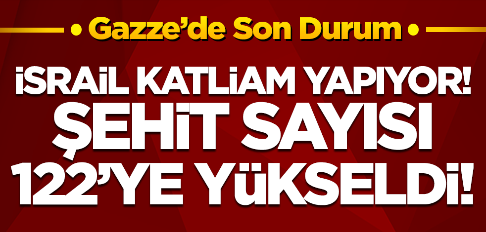 İsrail'in 'Filistinli' katliamı! Gazze Şeridi'ne saldırılarda şehit sayısı 122'ye yükseldi