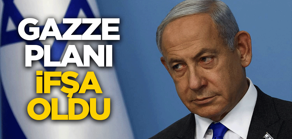 İsrail'in Gazze planı ifşa oldu