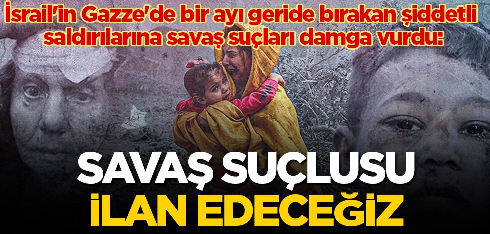 İsrail'in Gazze'de bir ayı geride bırakan şiddetli saldırılarına savaş suçları damga vurdu: Savaş suçlusu ilan edeceğiz