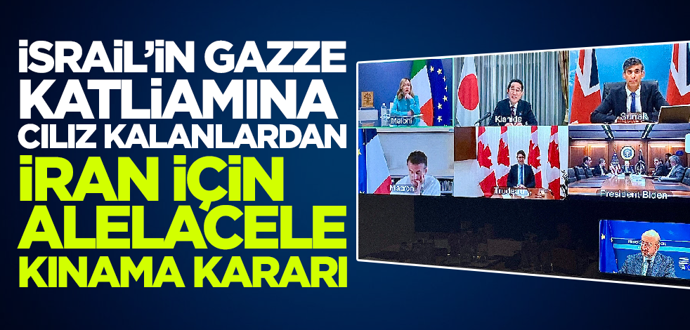 İsrail'in Gazze'deki katliamına cılız kalan G7'den İran için alelacele kınama kararı!