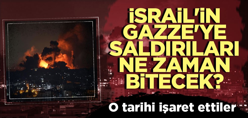 İsrail'in Gazze'ye saldırıları ne zaman bitecek? O tarihi işaret ettiler