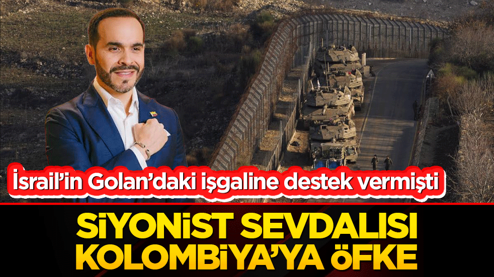 İsrail’in Golan’daki işgaline destek vermişti Siyonist sevdalısı Kolombiya’ya öfke