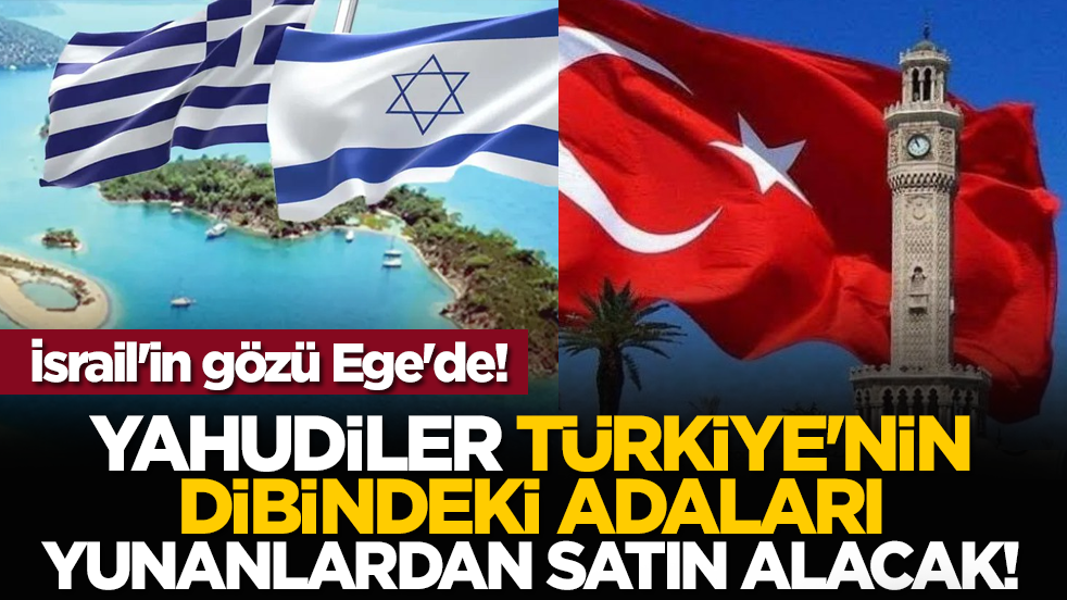 İsrail'in gözü Ege'de! Yahudiler Türkiye'nin dibindeki adaları Yunanlardan satın alacak!
