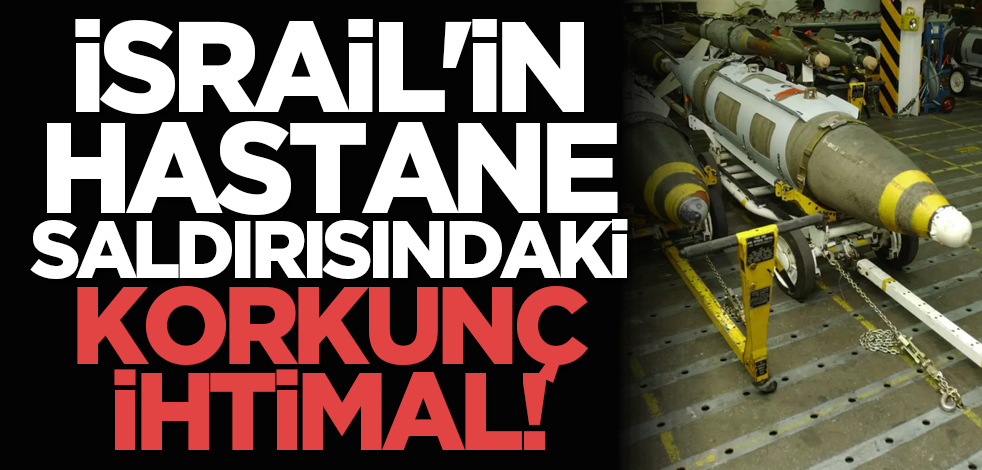 İsrail'in hastane saldırısındaki korkunç ihtimal!