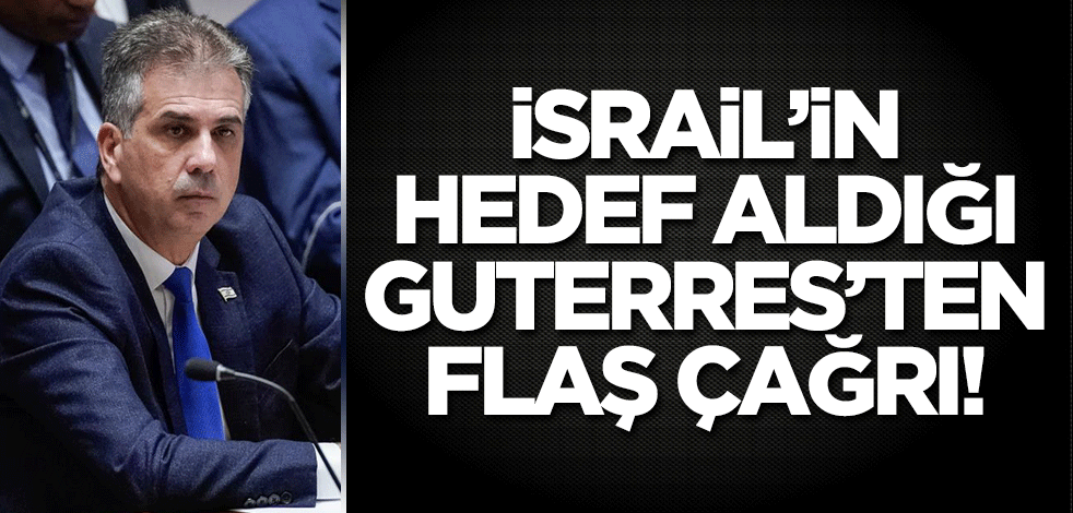İsrail'in hedef aldığı Guterres'ten flaş çağrı!