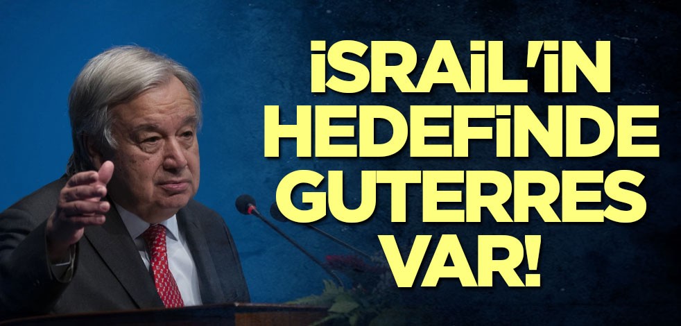 İsrail'in hedefinde Guterres var!