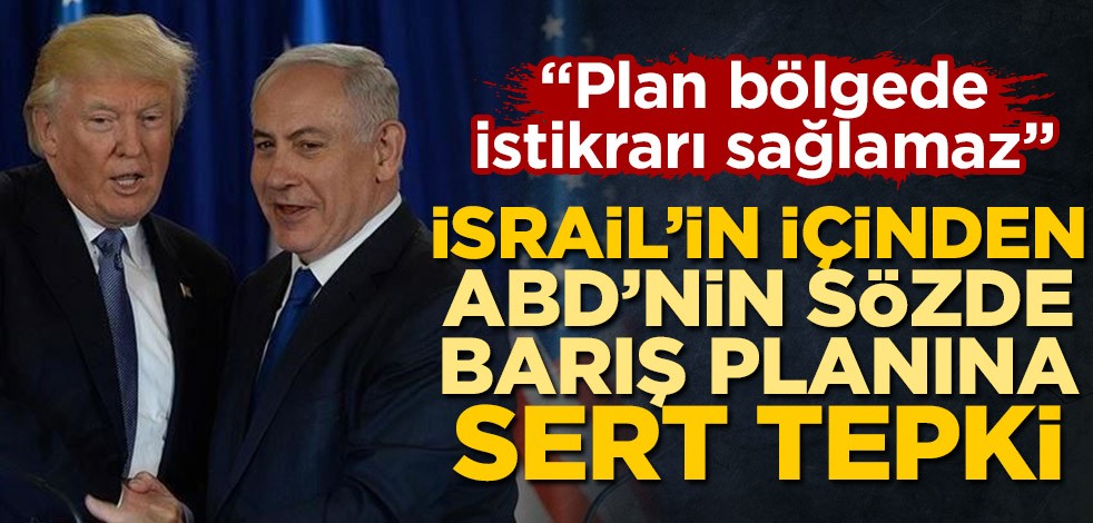 İsrail'in içinden ABD'nin sözde barış planına sert tepki: Plan bölgede istikrarı sağlamaz