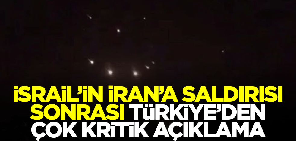İsrail'in İran'a saldırısı sonrası Türkiye'den çok kritik açıklama