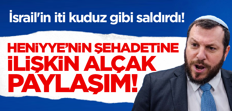 İsrail'in iti kuduz gibi saldırdı! Heniyye'nin şehadeti sonrası alçak paylaşım