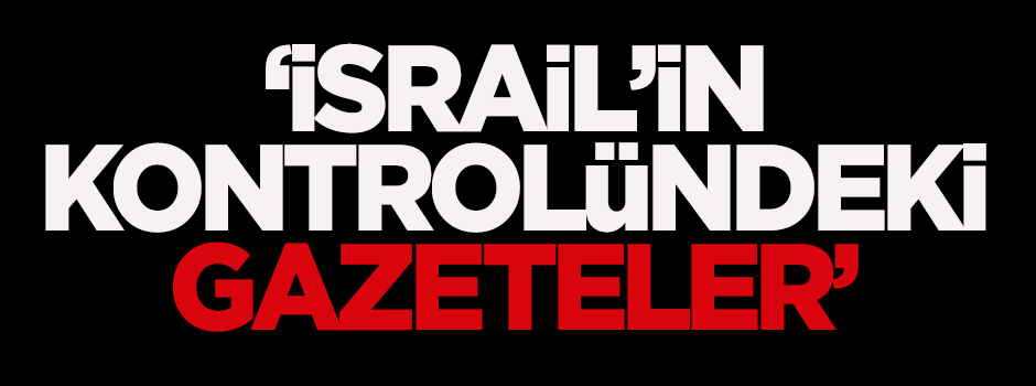 'İsrail'in kontrolündeki gazeteler'