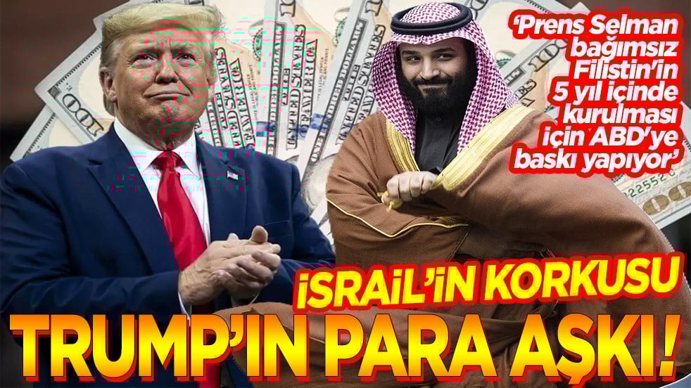 İsrail'in korkusu Trump'ın para aşkı!