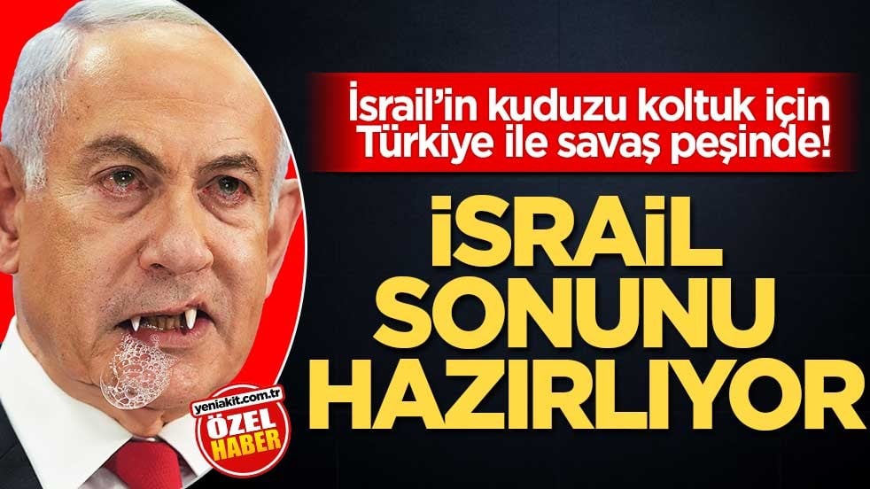 İsrail’in kuduzu, koltuk için Türkiye ile savaş peşinde! İsrail sonunu hazırlıyor