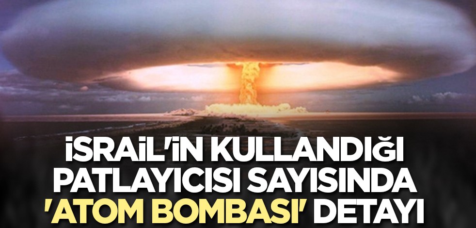 İsrail'in kullandığı patlayıcısı sayısında 'Atom bombası' detayı