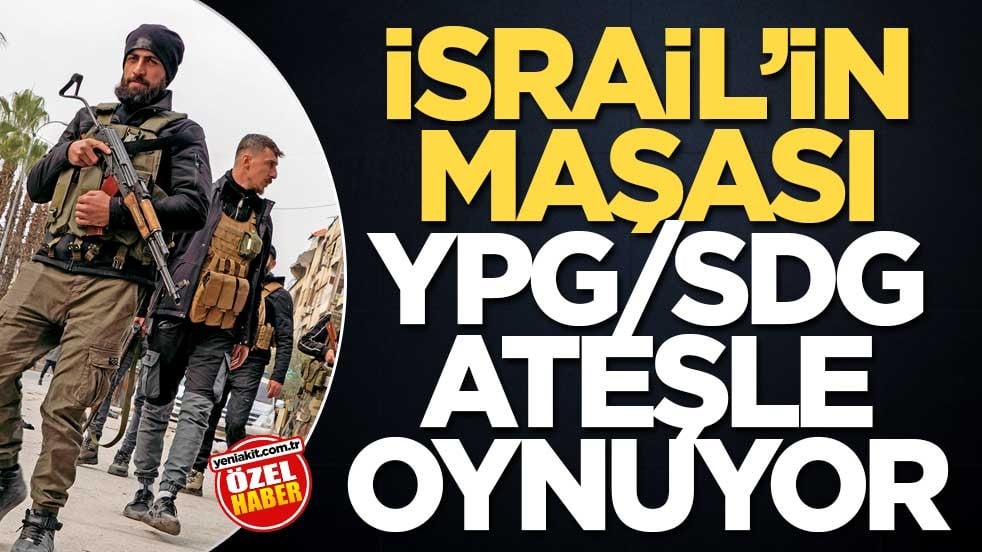 İsrail’in maşası YPG/SDG ateşle oynuyor