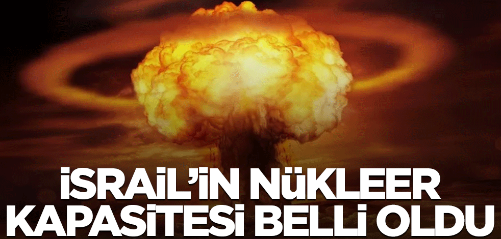 İsrail'in nükleer kapasitesi belli oldu!