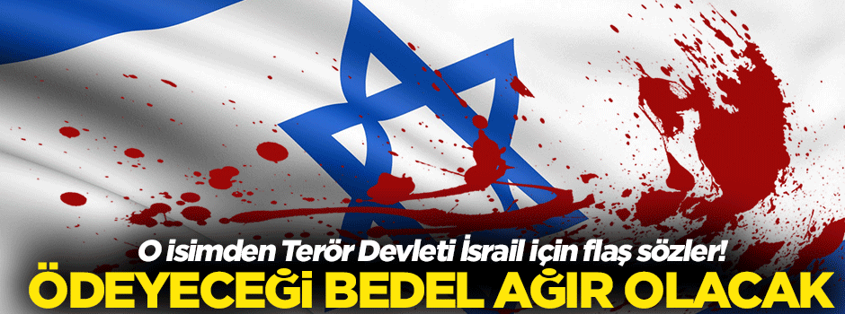 'İsrail'in ödeyeceği bedel ağır olacak'