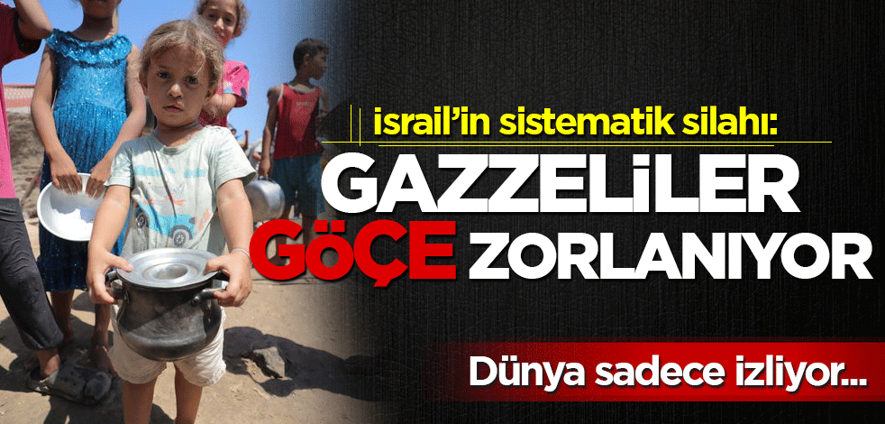 İsrail'in sistematik silahı: Gazzeliler göçe zorlanıyor! Dünya sadece izliyor
