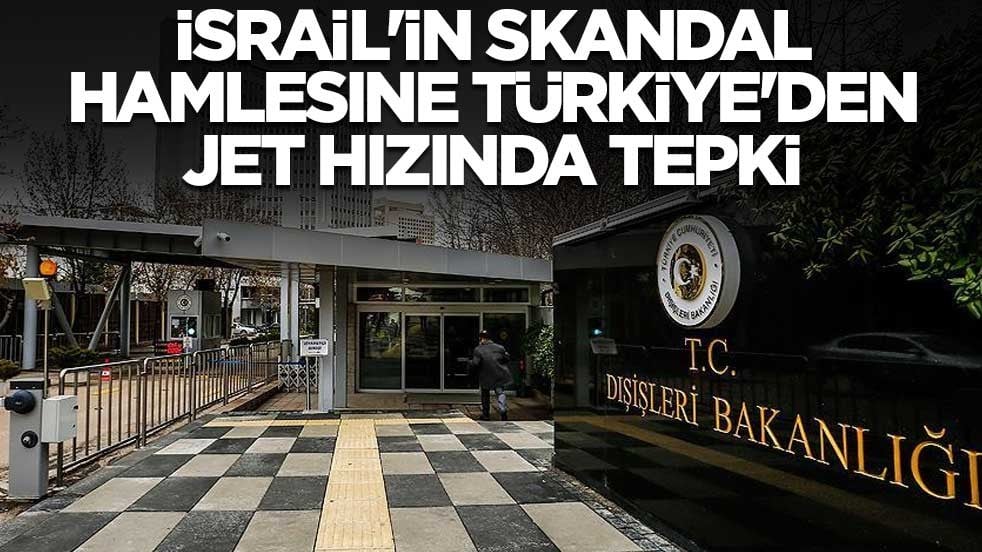 İsrail'in skandal hamlesine Türkiye'den jet hızında tepki