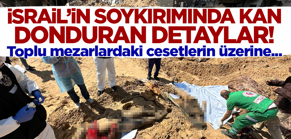 İsrail'in soykırımında kan donduran detaylar! Toplu mezarlardaki cesetlerin üzerine...