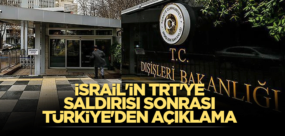 İsrail'in TRT'ye saldırısı sonrası Türkiye'den açıklama