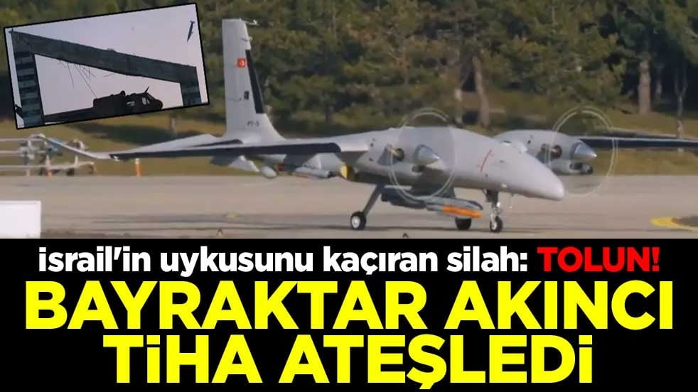 İsrail'in uykusunu kaçıran silah: TOLUN! Bayraktar AKINCI TİHA ateşledi