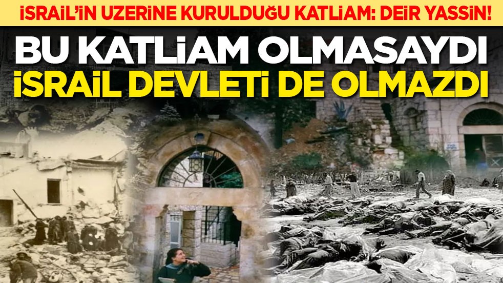 İsrail’in üzerine kurulduğu katliam: Deir Yassin! Bu katliam olmasaydı İsrail devleti de olmazdı