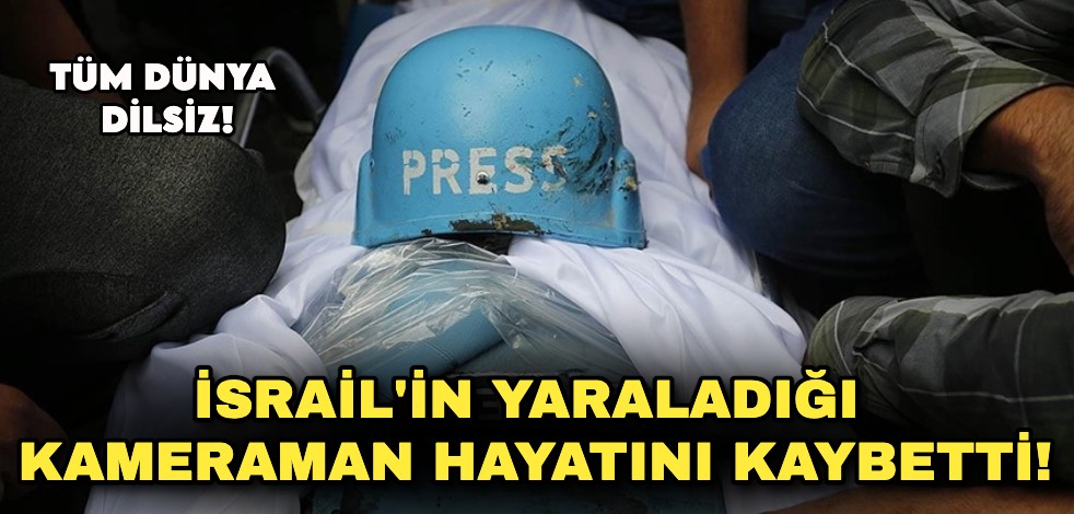 İsrail'in yaraladığı ve ilk yardıma izin vermediği kameraman hayatını kaybetti!