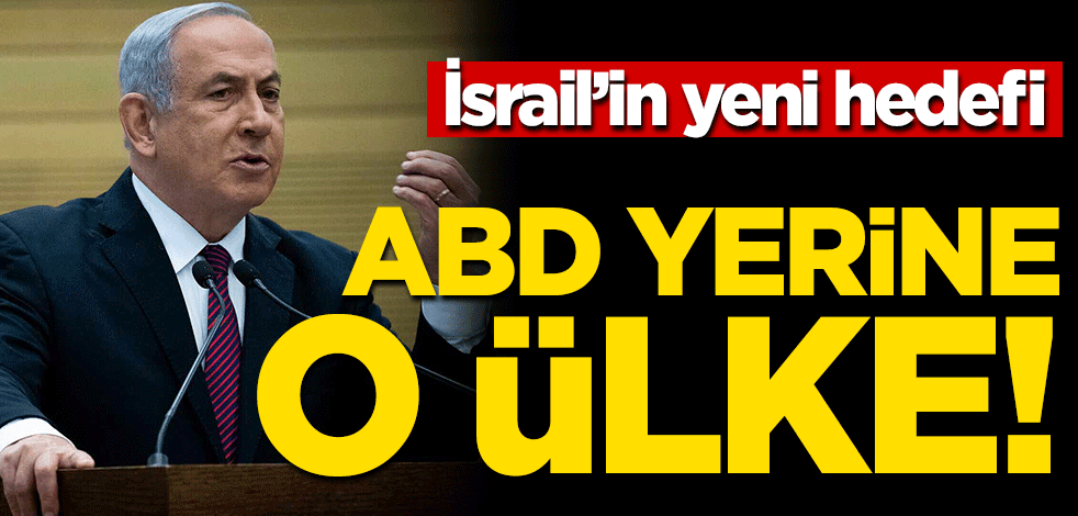 İsrail'in yeni hedefi! ABD yerine o ülke