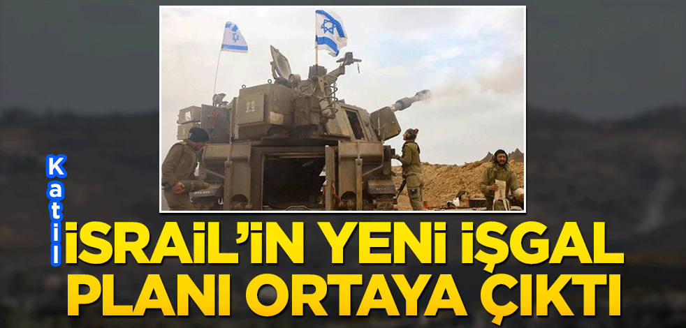 İsrail'in yeni işgal planı ortaya çıktı