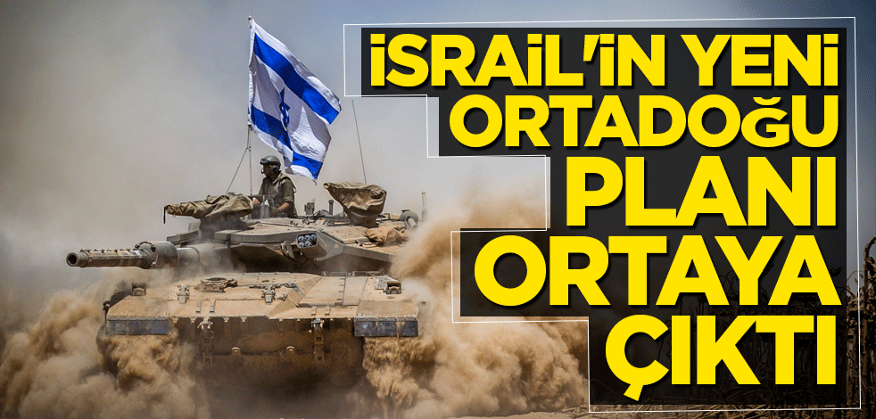 İsrail'in yeni Ortadoğu planı ortaya çıktı
