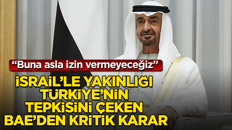 İsrail’le yakınlığı Türkiye’nin tepkisini çeken BAE’den kritik karar: Buna asla izin vermeyeceğiz