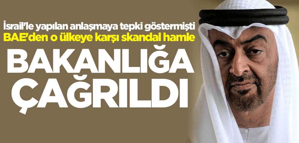 İsrail'le yapılan anlaşmaya tepki göstermişti, BAE'den o ülkeye karşı skandal hamle! Bakanlığa çağrıldı