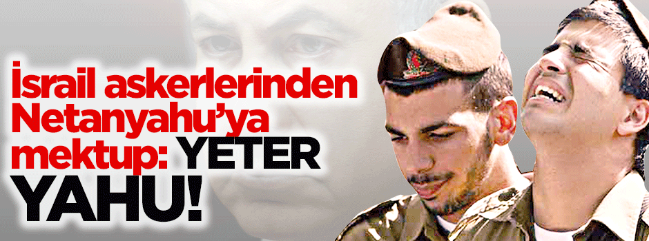 İsrailli askerlerden Netanyahu'ya mektup