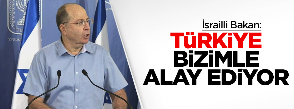 İsrailli Bakan: Türkiye bizimle alay ediyor