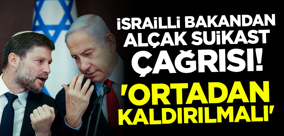 İsrailli bakandan alçak suikast çağrısı! 'Ortadan kaldırılmalı'