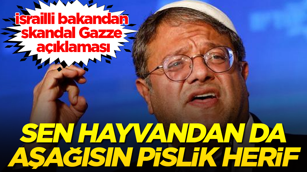 İsrailli bakandan skandal Gazze açıklaması: Sen hayvandan da aşağısın pislik herif