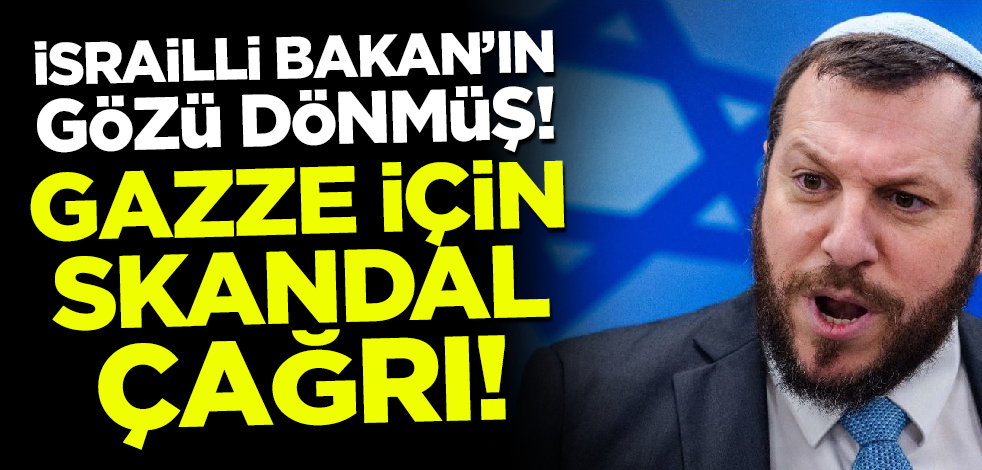İsrailli Bakan'ın gözü dönmüş! Gazze için skandal çağrı