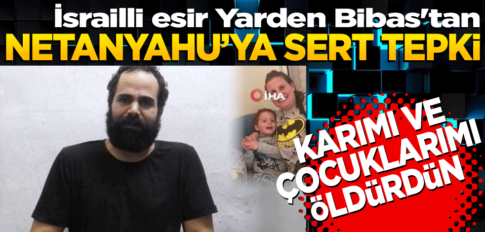 İsrailli esir Yarden Bibas'tan Netanyahu'ya sert tepki: Karımı ve çocuklarımı öldürdün