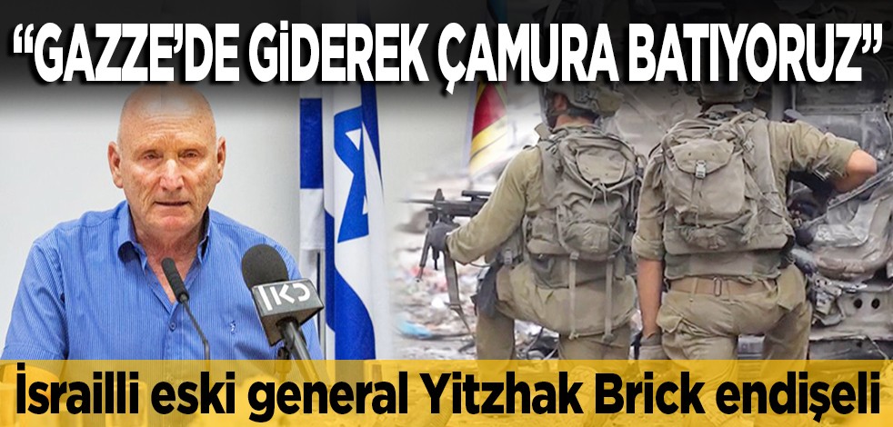 İsrailli eski general Yitzhak Brick endişeli: "Gazze’de giderek çamura batıyoruz"
