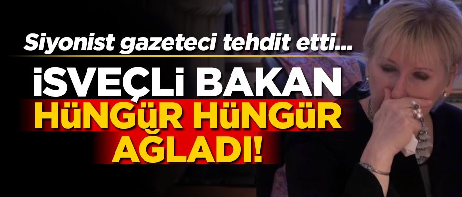 İsrailli gazeteci tehdit etti, İsveçli Bakan gözyaşlarını tutamadı