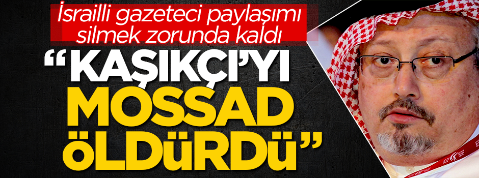 İsrailli gazeteci tweet'i silmek zorunda kaldı... "Cemal Kaşıkçı'yı Mossad öldürdü"