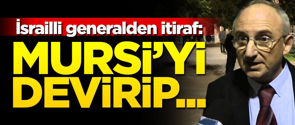 İsrailli generalden itiraf: Mursi'yi devirip...