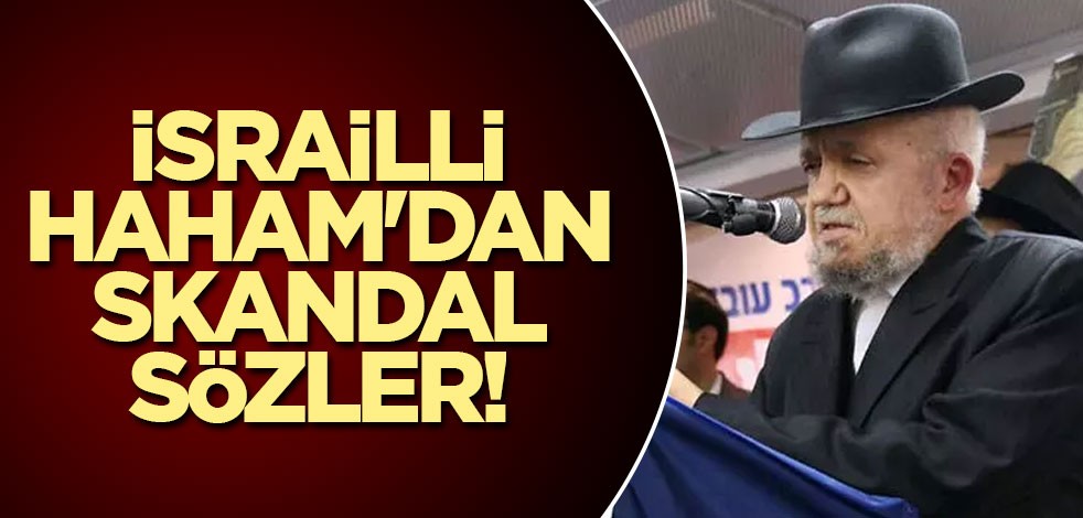 İsrailli Haham'dan skandal sözler!