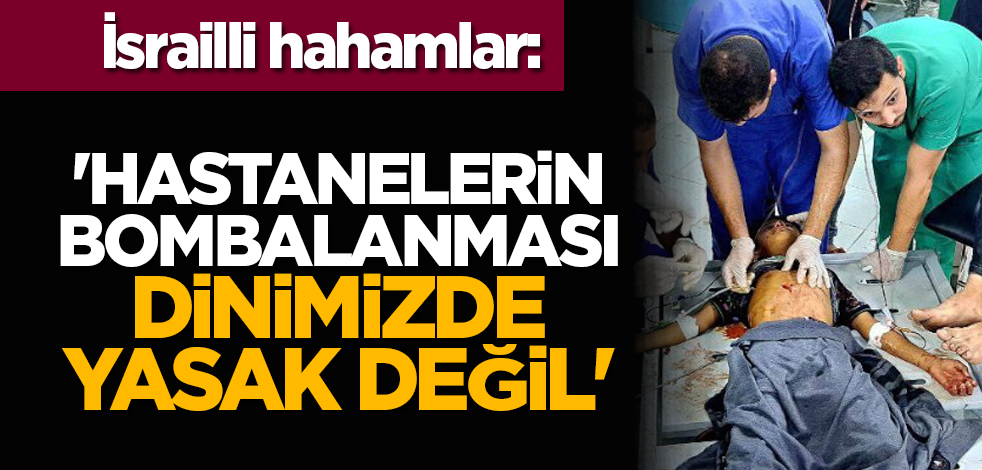 İsrailli hahamlar: 'Hastanelerin bombalanması dinimizde yasak değil'