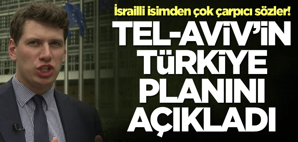 İsrailli isimden çok çarpıcı çıkış! İsrail'in Türkiye planını açıkladı