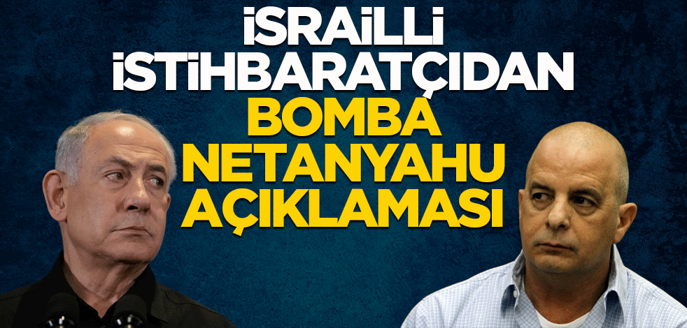 İsrailli istihbaratçıdan bomba Netanyahu açıklaması